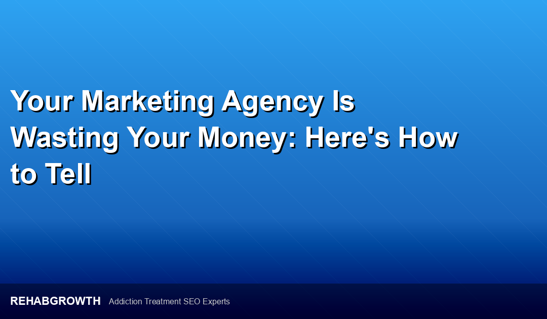 Your Marketing Agency Is Wasting Your Money: Here’s How to Tell