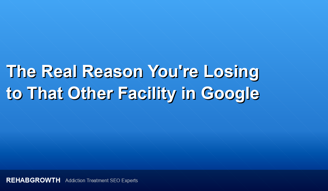 The Real Reason You’re Losing to That Other Facility in Google