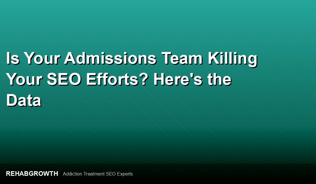 Is Your Admissions Team Killing Your SEO Efforts? Here’s the Data