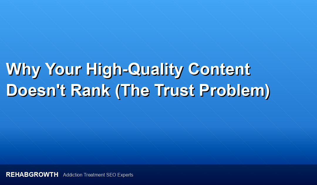 Why Your High-Quality Content Doesn’t Rank (The Trust Problem)