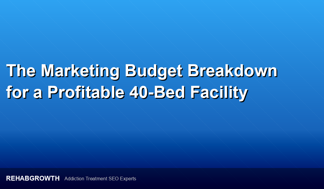 The Marketing Budget Breakdown for a Profitable 40-Bed Facility