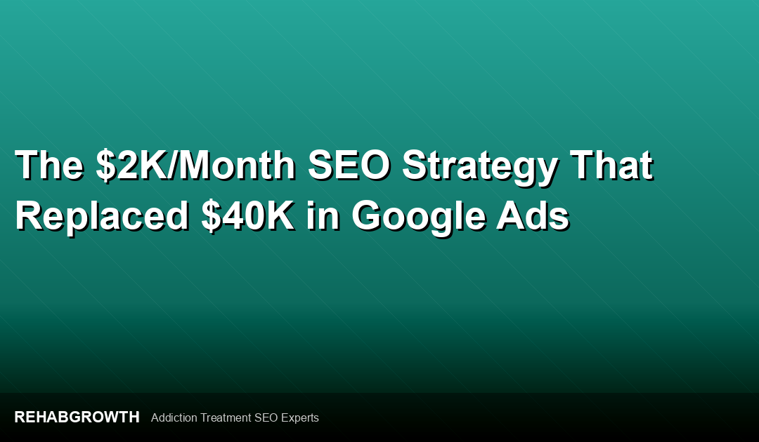 The $2K/Month SEO Strategy That Replaced $40K in Google Ads
