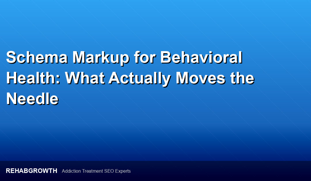 Schema Markup for Behavioral Health: What Actually Moves the Needle