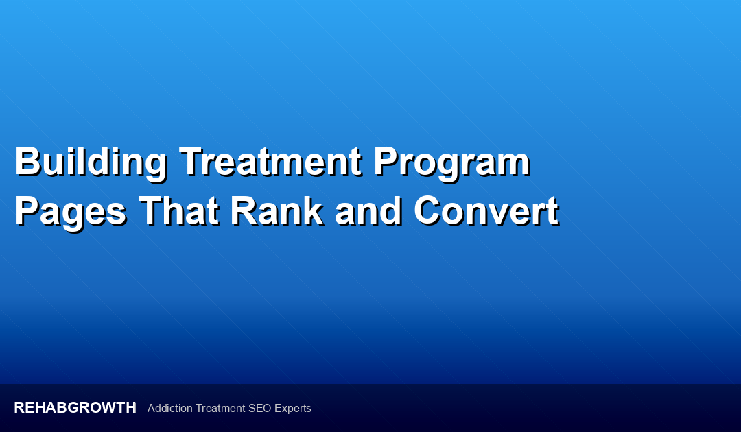 Building Treatment Program Pages That Rank and Convert